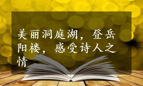 美丽洞庭湖，登岳阳楼，感受诗人之情