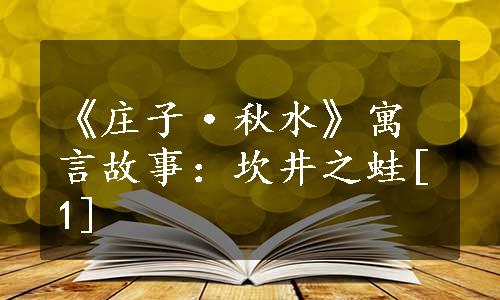 《庄子·秋水》寓言故事：坎井之蛙[1]