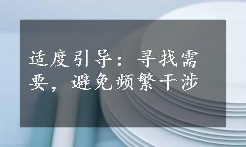 适度引导：寻找需要，避免频繁干涉