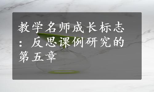 教学名师成长标志：反思课例研究的第五章