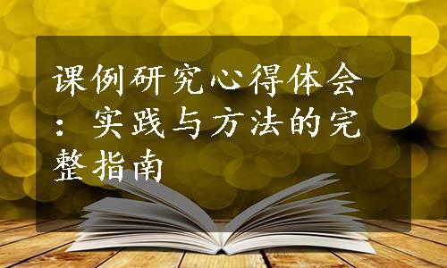 课例研究心得体会：实践与方法的完整指南