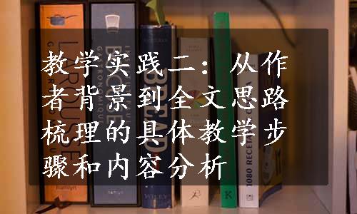 教学实践二：从作者背景到全文思路梳理的具体教学步骤和内容分析