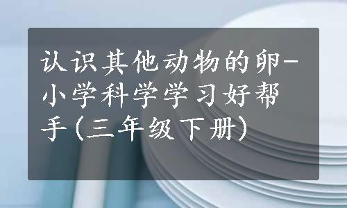 认识其他动物的卵-小学科学学习好帮手(三年级下册)