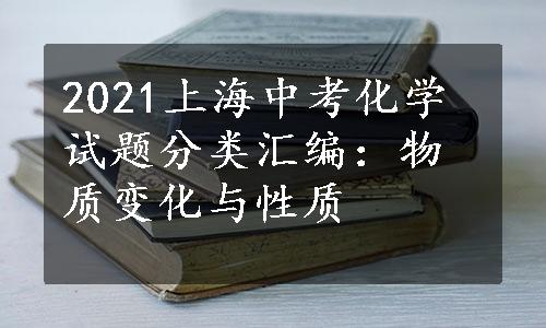 2021上海中考化学试题分类汇编：物质变化与性质