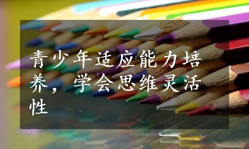 青少年适应能力培养，学会思维灵活性