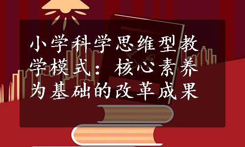 小学科学思维型教学模式：核心素养为基础的改革成果