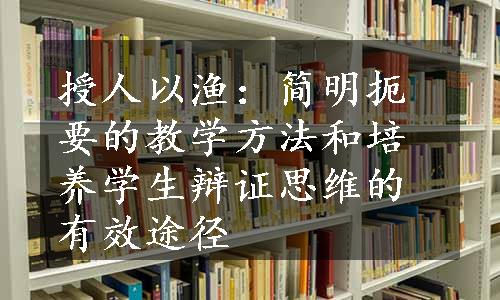 授人以渔：简明扼要的教学方法和培养学生辩证思维的有效途径