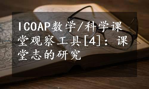 ICOAP数学/科学课堂观察工具[4]：课堂志的研究