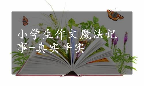 小学生作文魔法记事-真实平实