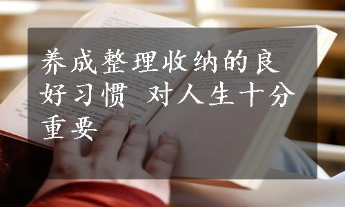 养成整理收纳的良好习惯 对人生十分重要