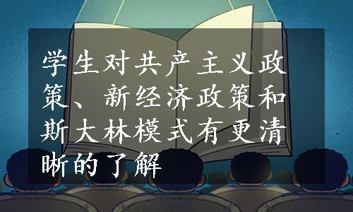 学生对共产主义政策、新经济政策和斯大林模式有更清晰的了解