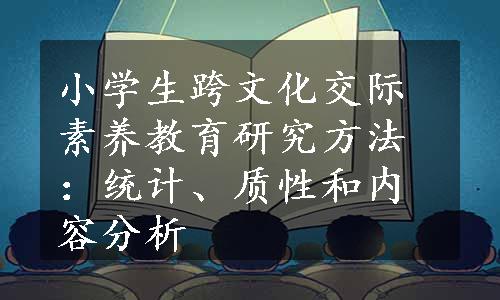 小学生跨文化交际素养教育研究方法：统计、质性和内容分析