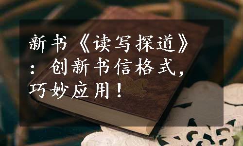 新书《读写探道》：创新书信格式，巧妙应用！