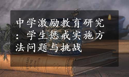 中学激励教育研究：学生惩戒实施方法问题与挑战