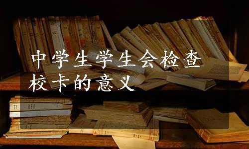 中学生学生会检查校卡的意义