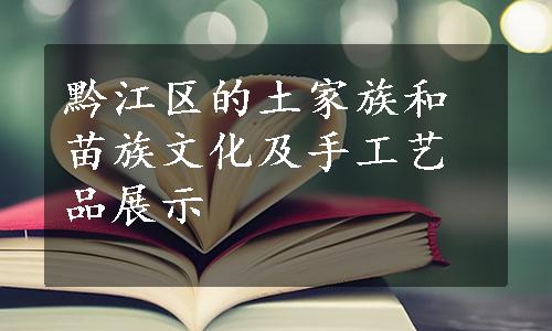 黔江区的土家族和苗族文化及手工艺品展示