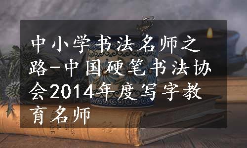 中小学书法名师之路-中国硬笔书法协会2014年度写字教育名师