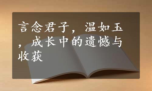 言念君子，温如玉，成长中的遗憾与收获