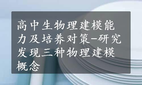 高中生物理建模能力及培养对策-研究发现三种物理建模概念