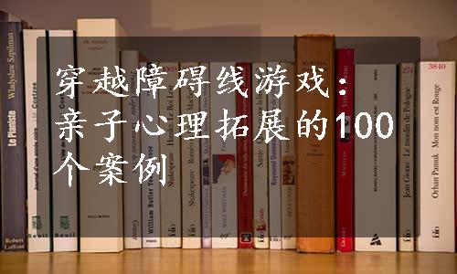 穿越障碍线游戏：亲子心理拓展的100个案例