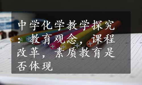 中学化学教学探究：教育观念，课程改革，素质教育是否体现