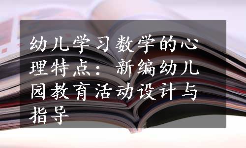 幼儿学习数学的心理特点：新编幼儿园教育活动设计与指导