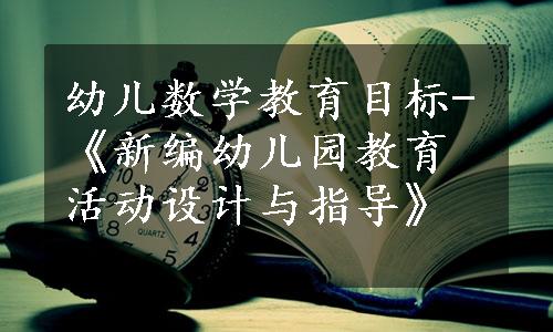 幼儿数学教育目标-《新编幼儿园教育活动设计与指导》