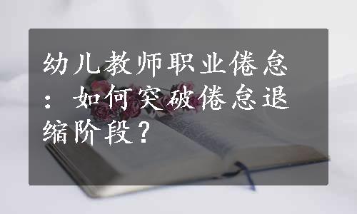 幼儿教师职业倦怠：如何突破倦怠退缩阶段？