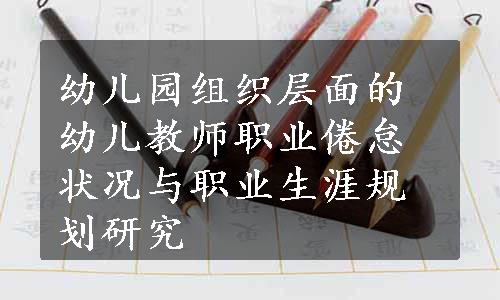 幼儿园组织层面的幼儿教师职业倦怠状况与职业生涯规划研究