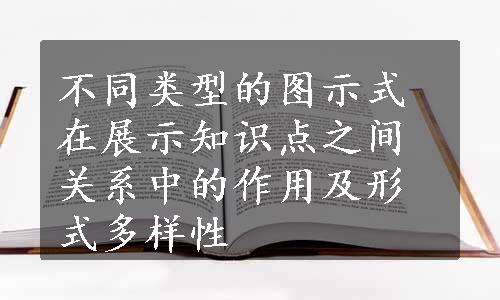 不同类型的图示式在展示知识点之间关系中的作用及形式多样性