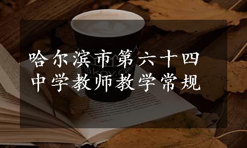 哈尔滨市第六十四中学教师教学常规