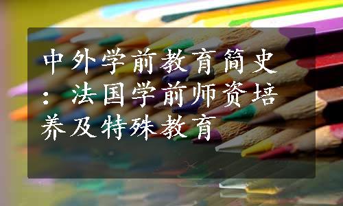 中外学前教育简史：法国学前师资培养及特殊教育