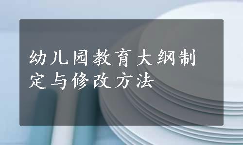 幼儿园教育大纲制定与修改方法