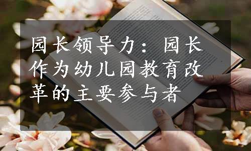 园长领导力：园长作为幼儿园教育改革的主要参与者