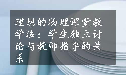 理想的物理课堂教学法：学生独立讨论与教师指导的关系