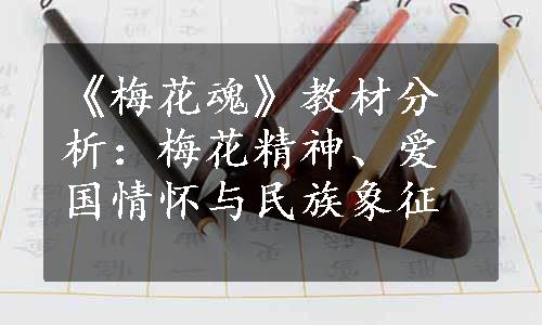 《梅花魂》教材分析：梅花精神、爱国情怀与民族象征