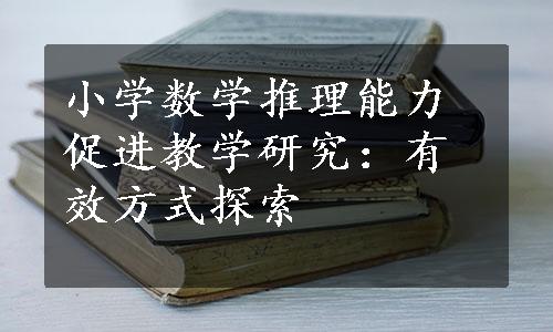 小学数学推理能力促进教学研究：有效方式探索