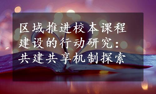 区域推进校本课程建设的行动研究：共建共享机制探索