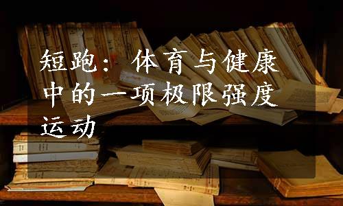 短跑: 体育与健康中的一项极限强度运动