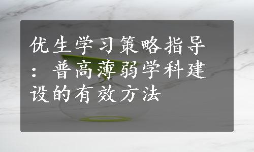 优生学习策略指导：普高薄弱学科建设的有效方法