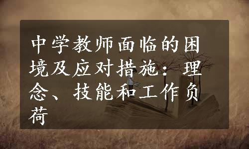 中学教师面临的困境及应对措施：理念、技能和工作负荷