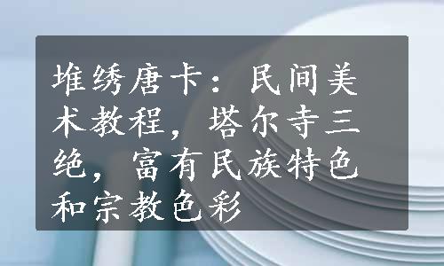 堆绣唐卡：民间美术教程，塔尔寺三绝，富有民族特色和宗教色彩