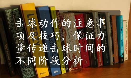 击球动作的注意事项及技巧，保证力量传递击球时间的不同阶段分析