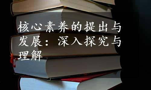 核心素养的提出与发展：深入探究与理解