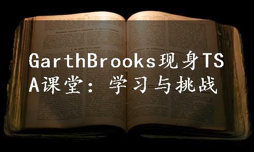 GarthBrooks现身TSA课堂：学习与挑战