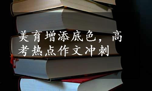 美育增添底色，高考热点作文冲刺