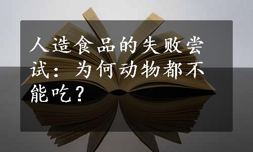 人造食品的失败尝试：为何动物都不能吃？