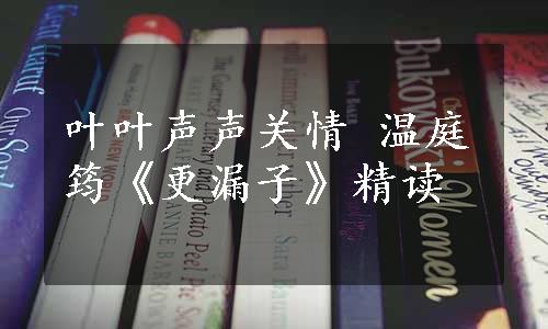 叶叶声声关情 温庭筠《更漏子》精读