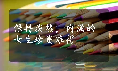 保持淡然，内涵的女生珍贵难得