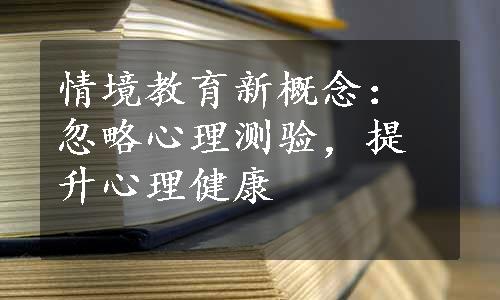 情境教育新概念：忽略心理测验，提升心理健康